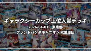ギャラクシーカップ 上位入賞デッキ【東京都 グランドパンダキャニオン 秋葉原店】|2026-04-01