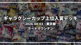ギャラクシーカップ 上位入賞デッキ【東京都 カードマウンテン】|2026-04-03