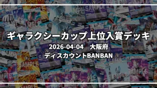 ギャラクシーカップ 上位入賞デッキ【大阪府 ディスカウントBANBAN】|2026-04-04