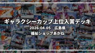 ギャラクシーカップ 上位入賞デッキ【広島県 福祉ショップあかね】|2026-04-05