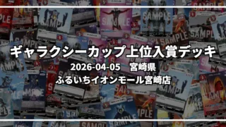 ギャラクシーカップ 上位入賞デッキ【宮崎県 ふるいちイオンモール宮崎店】|2026-04-05