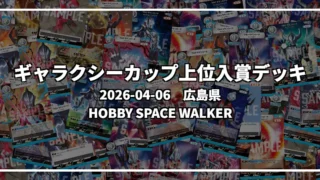 ギャラクシーカップ 上位入賞デッキ【広島県 HOBBY SPACE WALKER】|2026-04-06