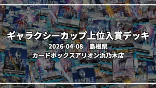 ギャラクシーカップ 上位入賞デッキ【島根県 カードボックスアリオン浜乃木店】|2026-04-08