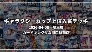 ギャラクシーカップ 上位入賞デッキ【埼玉県 カードキングダム川口駅前店】|2026-04-08