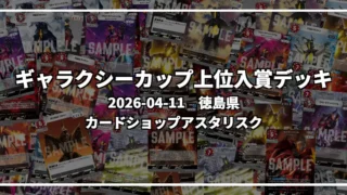 ギャラクシーカップ 上位入賞デッキ【徳島県 カードショップアスタリスク】｜2026-04-11