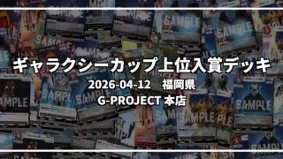 ギャラクシーカップ 上位入賞デッキ【福岡県 G-PROJECT 本店】|2026-04-12