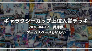 ギャラクシーカップ 上位入賞デッキ【兵庫県 ゲームスペースらいらい】|2026-04-12
