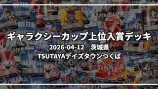 ギャラクシーカップ 上位入賞デッキ【茨城県 TSUTAYAデイズタウンつくば】|2026-04-12