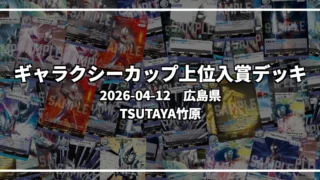ギャラクシーカップ 上位入賞デッキ【広島県 TSUTAYA竹原】|2026-04-12