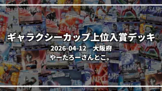 ギャラクシーカップ 上位入賞デッキ【大阪府 やーたろーさんとこ。】|2026-04-12